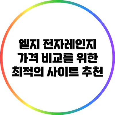 엘지 전자레인지 가격 비교를 위한 최적의 사이트 추천