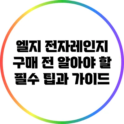 엘지 전자레인지 구매 전 알아야 할 필수 팁과 가이드