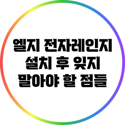 엘지 전자레인지 설치 후 잊지 말아야 할 점들