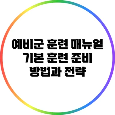 예비군 훈련 매뉴얼: 기본 훈련 준비 방법과 전략