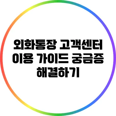 외화통장 고객센터 이용 가이드: 궁금증 해결하기