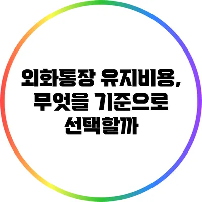 외화통장 유지비용, 무엇을 기준으로 선택할까?