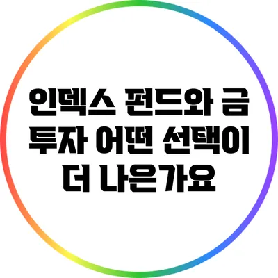 인덱스 펀드와 금 투자: 어떤 선택이 더 나은가요?