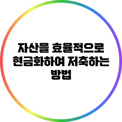 자산을 효율적으로 현금화하여 저축하는 방법