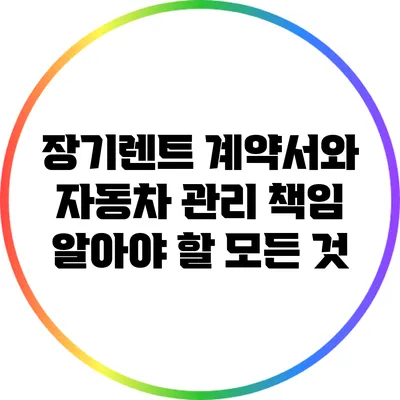 장기렌트 계약서와 자동차 관리 책임: 알아야 할 모든 것