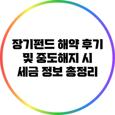 장기펀드 해약 후기 및 중도해지 시 세금 정보 총정리