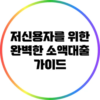 저신용자를 위한 완벽한 소액대출 가이드