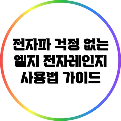 전자파 걱정 없는 엘지 전자레인지 사용법 가이드