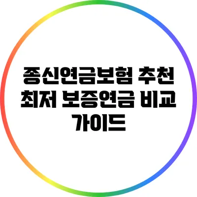 종신연금보험 추천: 최저 보증연금 비교 가이드