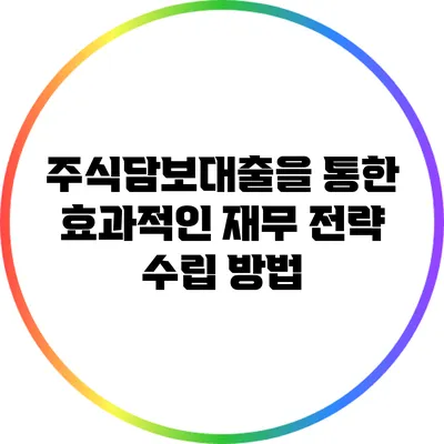 주식담보대출을 통한 효과적인 재무 전략 수립 방법