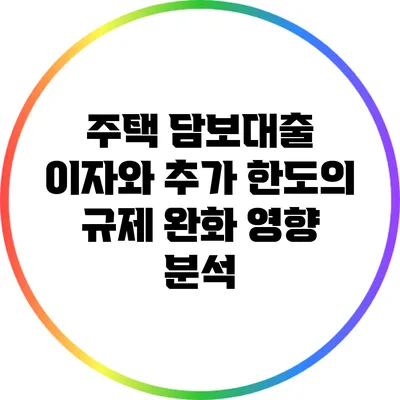 주택 담보대출 이자와 추가 한도의 규제 완화 영향 분석