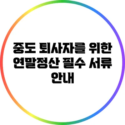 중도 퇴사자를 위한 연말정산 필수 서류 안내