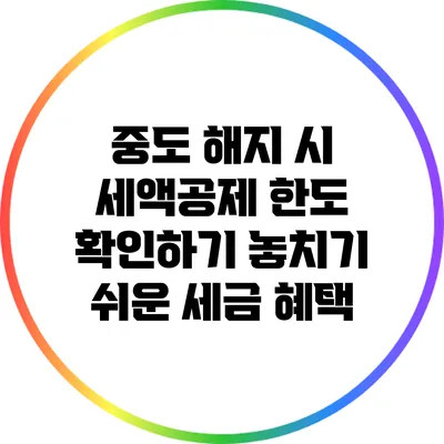 중도 해지 시 세액공제 한도 확인하기: 놓치기 쉬운 세금 혜택