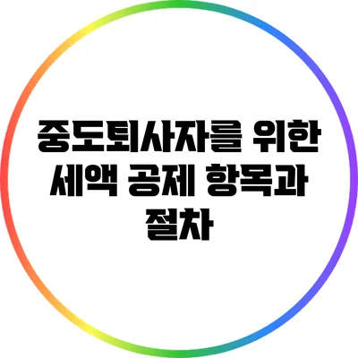중도퇴사자를 위한 세액 공제 항목과 절차