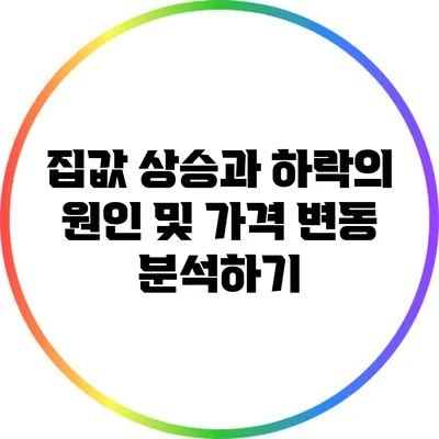 집값 상승과 하락의 원인 및 가격 변동 분석하기