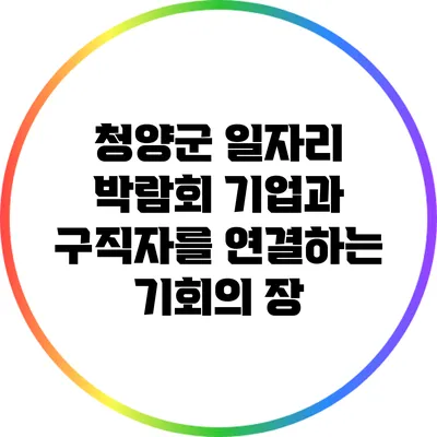 청양군 일자리 박람회: 기업과 구직자를 연결하는 기회의 장