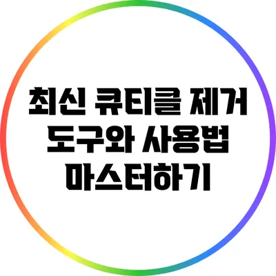최신 큐티클 제거 도구와 사용법 마스터하기