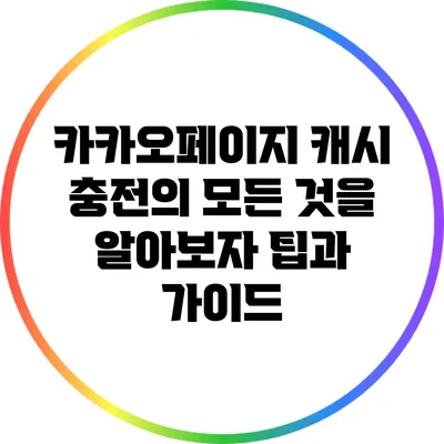 카카오페이지 캐시 충전의 모든 것을 알아보자: 팁과 가이드