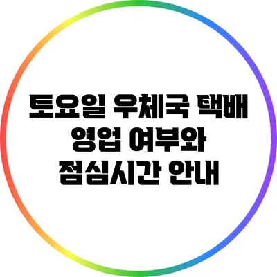 토요일 우체국 택배 영업 여부와 점심시간 안내