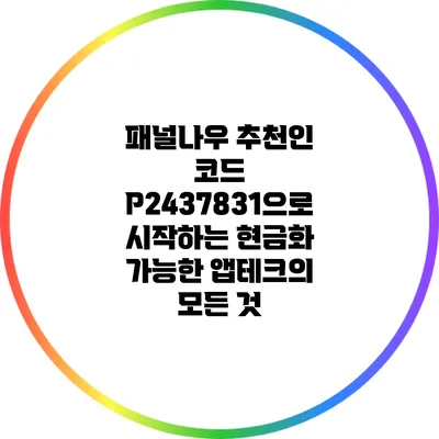 패널나우 추천인 코드 P2437831으로 시작하는 현금화 가능한 앱테크의 모든 것