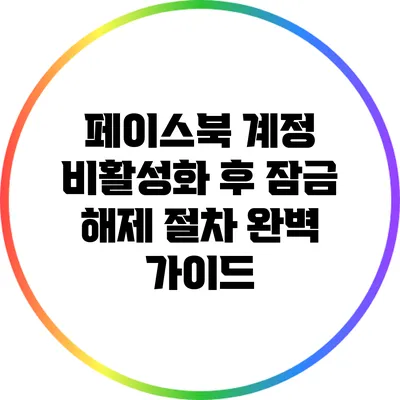 페이스북 계정 비활성화 후 잠금 해제 절차 완벽 가이드