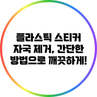 플라스틱 스티커 자국 제거, 간단한 방법으로 깨끗하게!