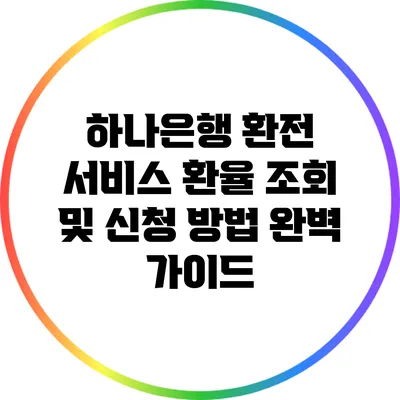 하나은행 환전 서비스: 환율 조회 및 신청 방법 완벽 가이드