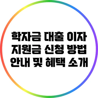 학자금 대출 이자 지원금 신청 방법 안내 및 혜택 소개