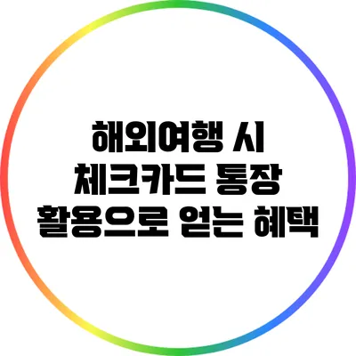 해외여행 시 체크카드 통장 활용으로 얻는 혜택