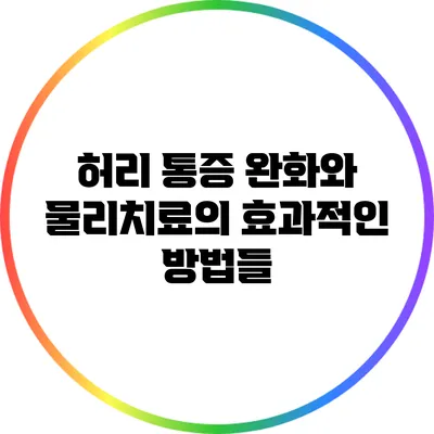 허리 통증 완화와 물리치료의 효과적인 방법들