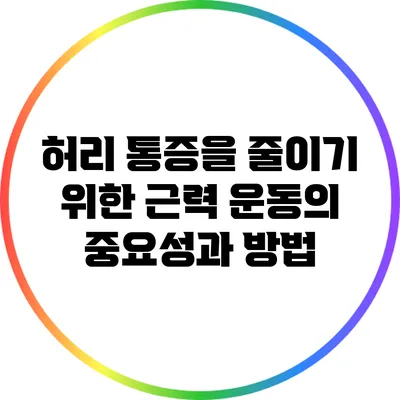 허리 통증을 줄이기 위한 근력 운동의 중요성과 방법