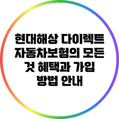 현대해상 다이렉트 자동차보험의 모든 것: 혜택과 가입 방법 안내