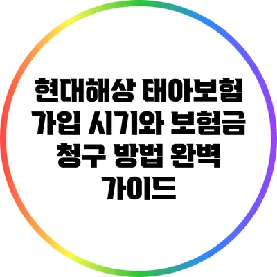 현대해상 태아보험: 가입 시기와 보험금 청구 방법 완벽 가이드