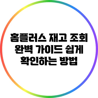 홈플러스 재고 조회 완벽 가이드: 쉽게 확인하는 방법