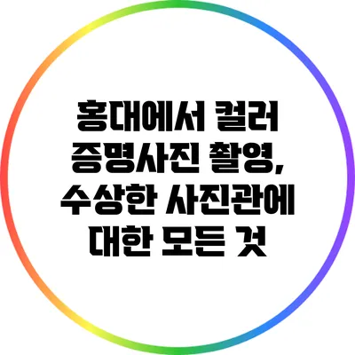 홍대에서 컬러 증명사진 촬영, 수상한 사진관에 대한 모든 것