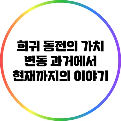 희귀 동전의 가치 변동: 과거에서 현재까지의 이야기