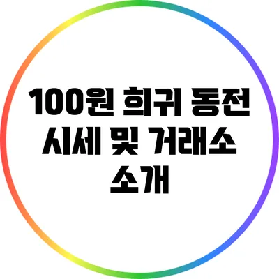 100원 희귀 동전 시세 및 거래소 소개