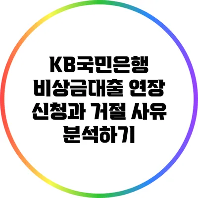 KB국민은행 비상금대출 연장 신청과 거절 사유 분석하기