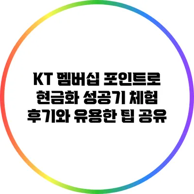 KT 멤버십 포인트로 현금화 성공기: 체험 후기와 유용한 팁 공유