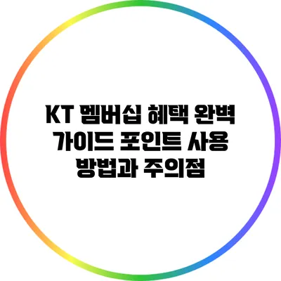 KT 멤버십 혜택 완벽 가이드: 포인트 사용 방법과 주의점