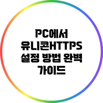 PC에서 유니콘HTTPS 설정 방법: 완벽 가이드