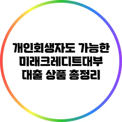 개인회생자도 가능한 미래크레디트대부 대출 상품 총정리