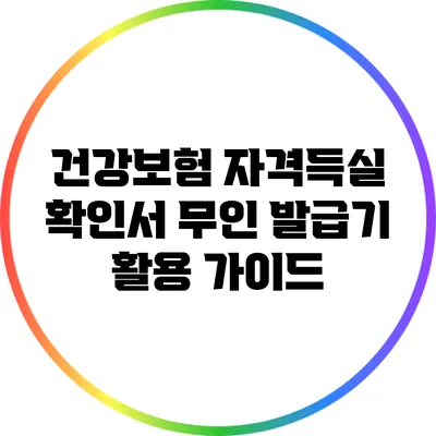 건강보험 자격득실 확인서 무인 발급기 활용 가이드