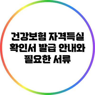 건강보험 자격득실 확인서 발급 안내와 필요한 서류