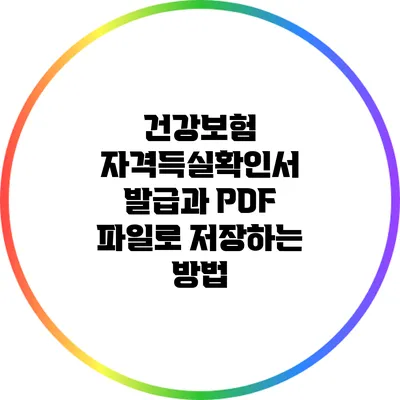 건강보험 자격득실확인서 발급과 PDF 파일로 저장하는 방법