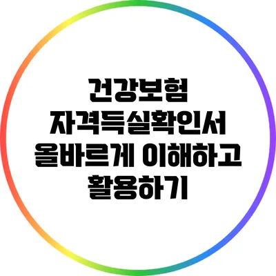 건강보험 자격득실확인서: 올바르게 이해하고 활용하기