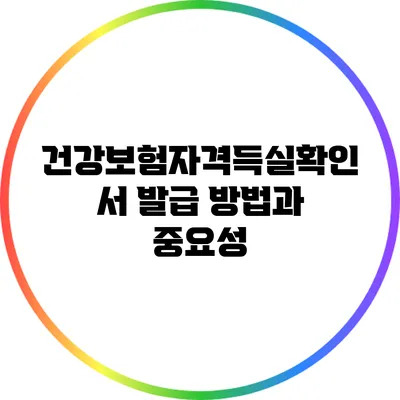 건강보험자격득실확인서 발급 방법과 중요성