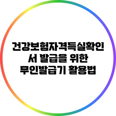 건강보험자격득실확인서 발급을 위한 무인발급기 활용법