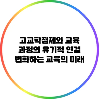 고교학점제와 교육 과정의 유기적 연결: 변화하는 교육의 미래