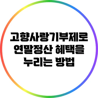 고향사랑기부제로 연말정산 혜택을 누리는 방법